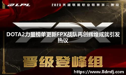 DOTA2力量榜单更新FPX战队再创辉煌成就引发热议